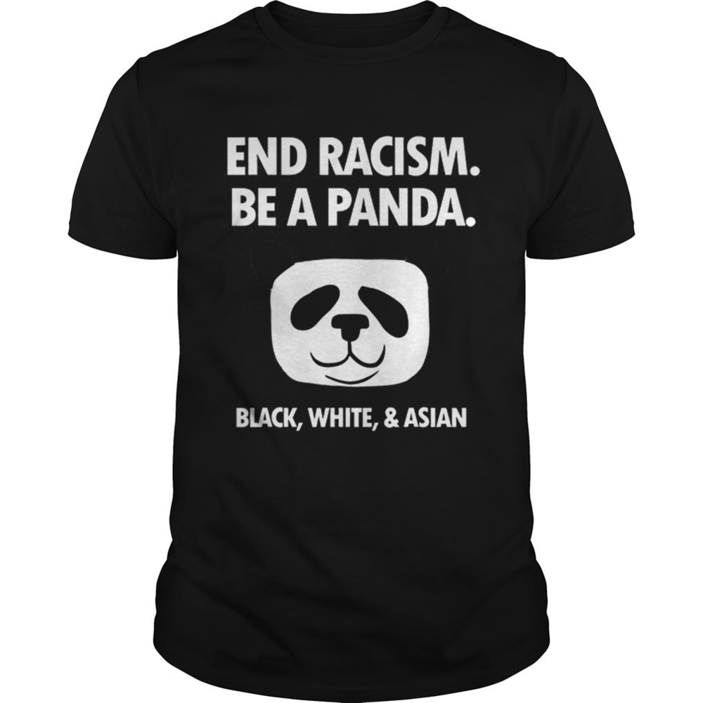 End Racism Be A Panda Funny Equality Anti Racism Shirt